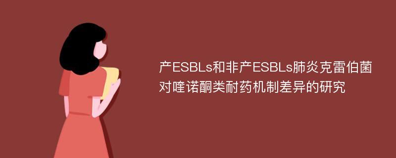 产ESBLs和非产ESBLs肺炎克雷伯菌对喹诺酮类耐药机制差异的研究