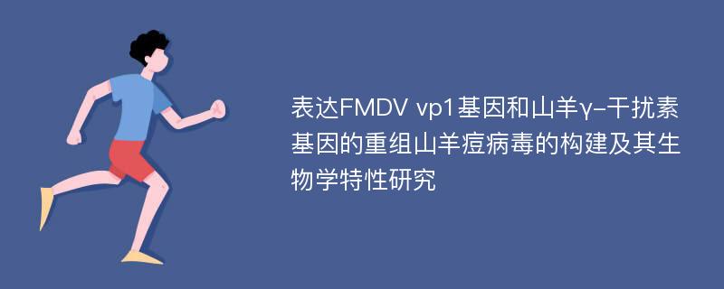 表达FMDV vp1基因和山羊γ-干扰素基因的重组山羊痘病毒的构建及其生物学特性研究