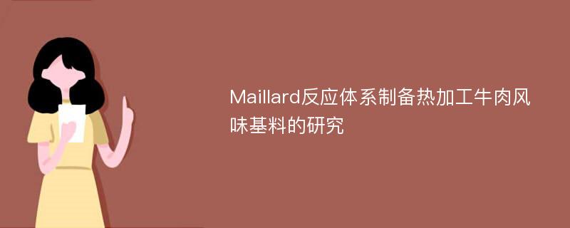 Maillard反应体系制备热加工牛肉风味基料的研究