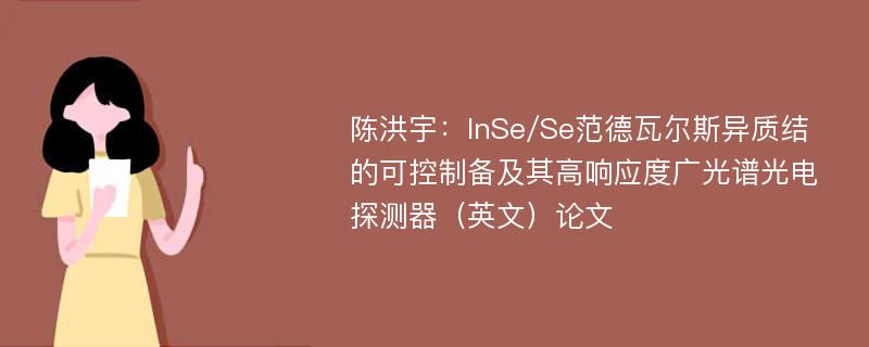 陈洪宇：InSe/Se范德瓦尔斯异质结的可控制备及其高响应度广光谱光电探测器（英文）论文