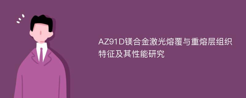 AZ91D镁合金激光熔覆与重熔层组织特征及其性能研究