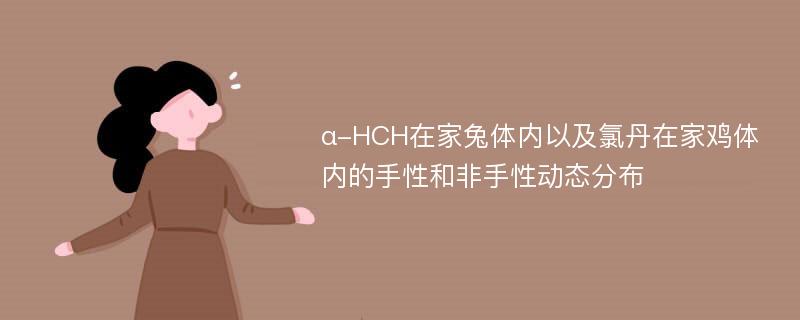 α-HCH在家兔体内以及氯丹在家鸡体内的手性和非手性动态分布