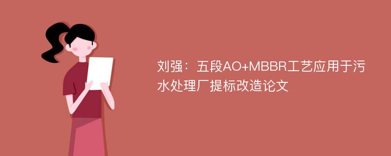 刘强：五段AO+MBBR工艺应用于污水处理厂提标改造论文