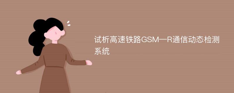 试析高速铁路GSM—R通信动态检测系统