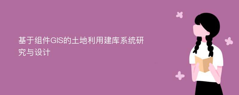 基于组件GIS的土地利用建库系统研究与设计