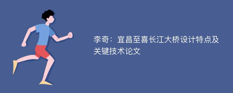 李奇：宜昌至喜长江大桥设计特点及关键技术论文
