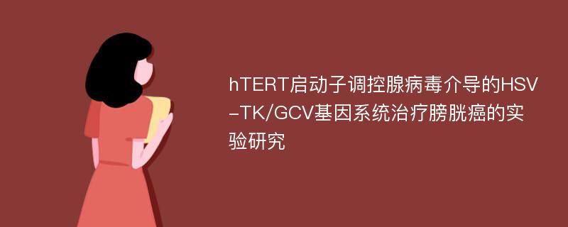 hTERT启动子调控腺病毒介导的HSV-TK/GCV基因系统治疗膀胱癌的实验研究