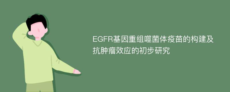 EGFR基因重组噬菌体疫苗的构建及抗肿瘤效应的初步研究