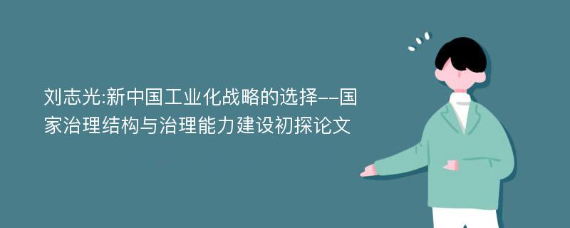 刘志光:新中国工业化战略的选择--国家治理结构与治理能力建设初探论文