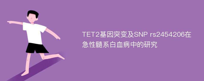TET2基因突变及SNP rs2454206在急性髓系白血病中的研究
