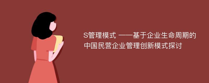 S管理模式 ——基于企业生命周期的中国民营企业管理创新模式探讨