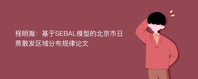 程明瀚：基于SEBAL模型的北京市日蒸散发区域分布规律论文