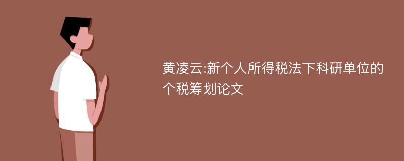 黄凌云:新个人所得税法下科研单位的个税筹划论文