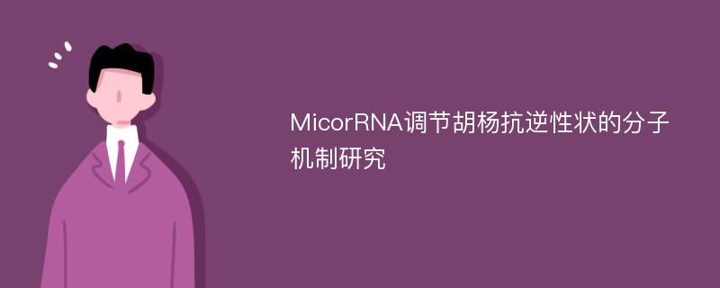 MicorRNA调节胡杨抗逆性状的分子机制研究