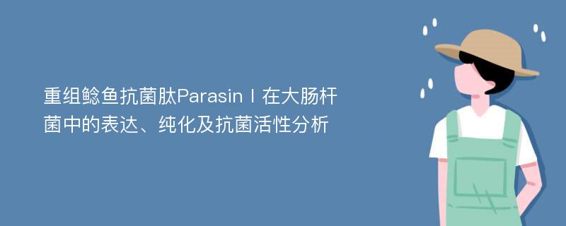 重组鲶鱼抗菌肽ParasinⅠ在大肠杆菌中的表达、纯化及抗菌活性分析