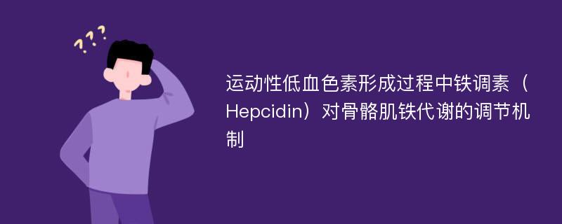 运动性低血色素形成过程中铁调素（Hepcidin）对骨骼肌铁代谢的调节机制