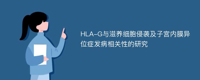 HLA-G与滋养细胞侵袭及子宫内膜异位症发病相关性的研究
