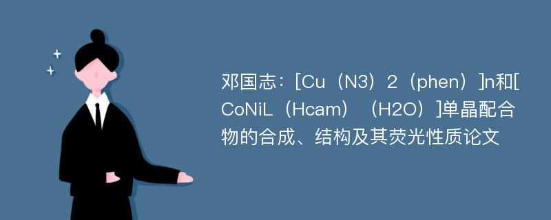 邓国志：[Cu（N3）2（phen）]n和[CoNiL（Hcam）（H2O）]单晶配合物的合成、结构及其荧光性质论文