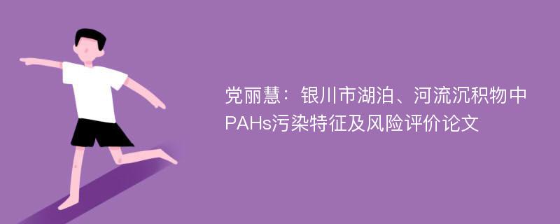 党丽慧：银川市湖泊、河流沉积物中PAHs污染特征及风险评价论文