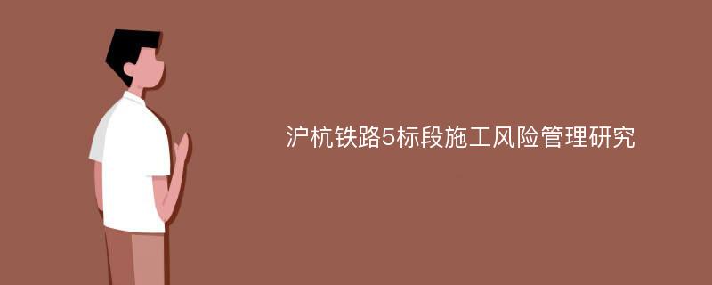 沪杭铁路5标段施工风险管理研究