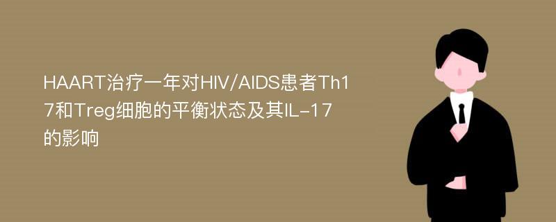 HAART治疗一年对HIV/AIDS患者Th17和Treg细胞的平衡状态及其IL-17的影响