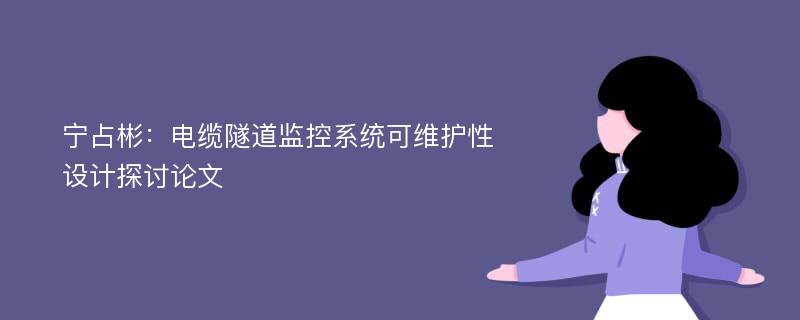宁占彬：电缆隧道监控系统可维护性设计探讨论文