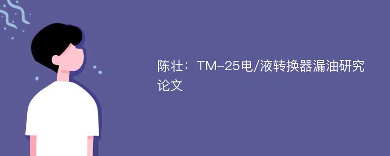 陈壮：TM-25电/液转换器漏油研究论文