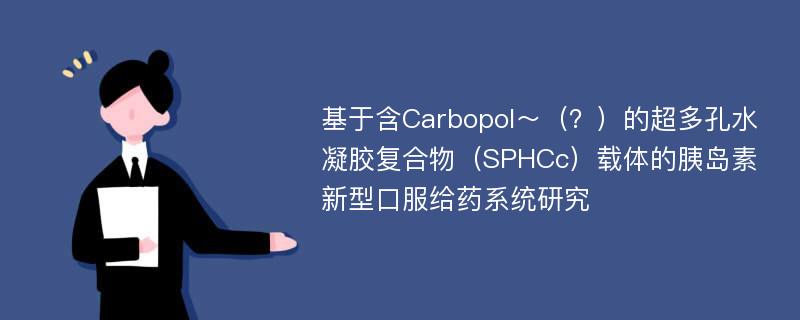 基于含Carbopol～（？）的超多孔水凝胶复合物（SPHCc）载体的胰岛素新型口服给药系统研究