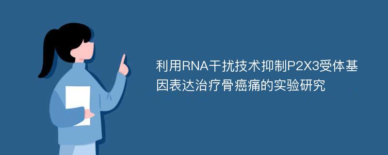 利用RNA干扰技术抑制P2X3受体基因表达治疗骨癌痛的实验研究