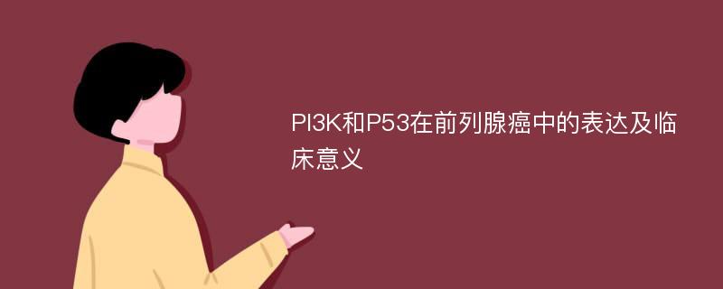 PI3K和P53在前列腺癌中的表达及临床意义