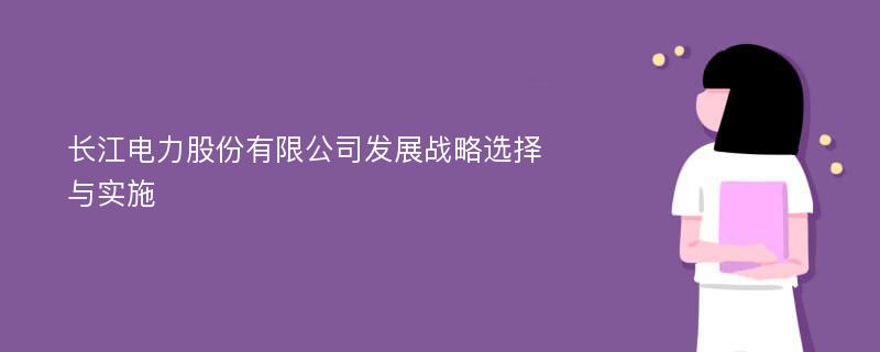 长江电力股份有限公司发展战略选择与实施