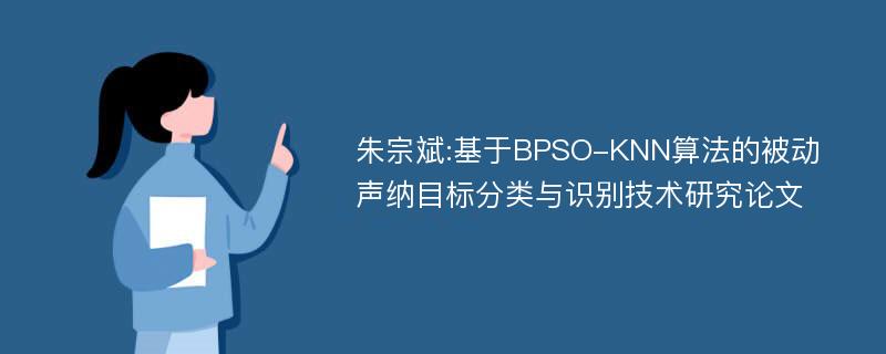 朱宗斌:基于BPSO-KNN算法的被动声纳目标分类与识别技术研究论文