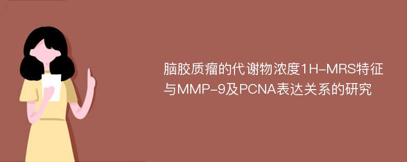 脑胶质瘤的代谢物浓度1H-MRS特征与MMP-9及PCNA表达关系的研究