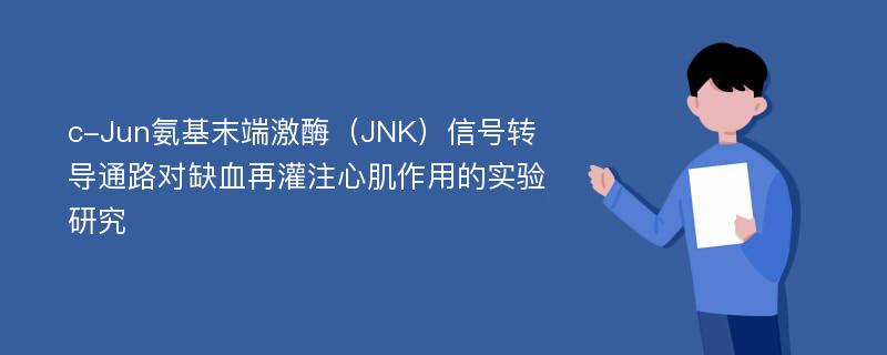 c-Jun氨基末端激酶（JNK）信号转导通路对缺血再灌注心肌作用的实验研究