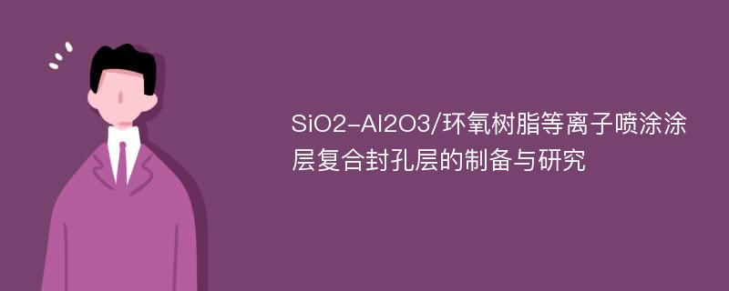 SiO2-Al2O3/环氧树脂等离子喷涂涂层复合封孔层的制备与研究