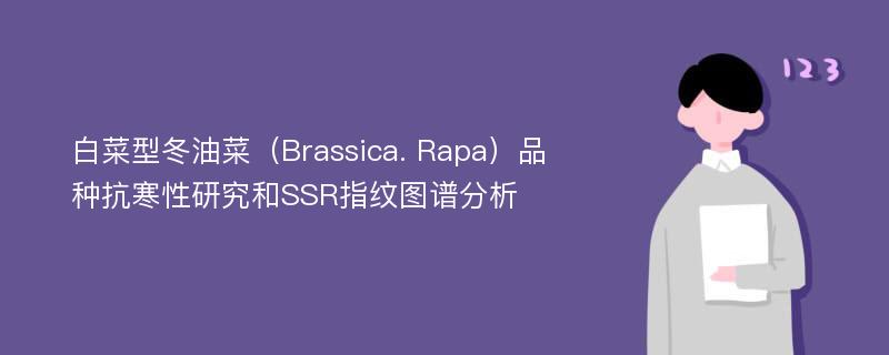 白菜型冬油菜（Brassica. Rapa）品种抗寒性研究和SSR指纹图谱分析