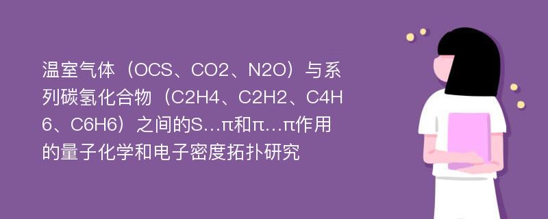 温室气体（OCS、CO2、N2O）与系列碳氢化合物（C2H4、C2H2、C4H6、C6H6）之间的S…π和π…π作用的量子化学和电子密度拓扑研究