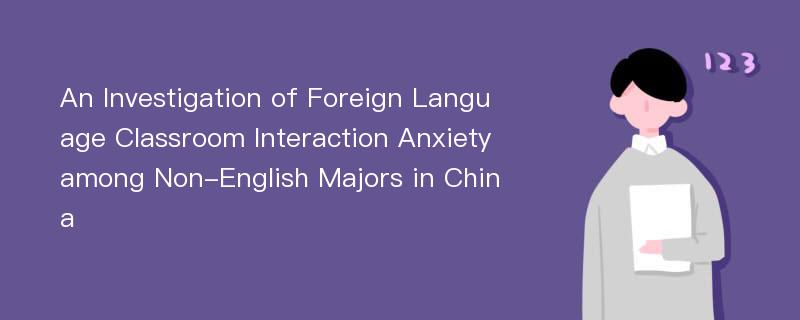 An Investigation of Foreign Language Classroom Interaction Anxiety among Non-English Majors in China