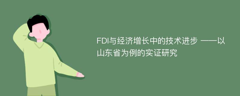 FDI与经济增长中的技术进步 ——以山东省为例的实证研究