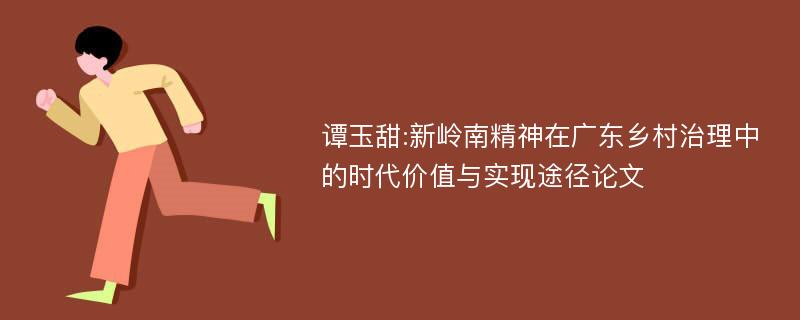 谭玉甜:新岭南精神在广东乡村治理中的时代价值与实现途径论文