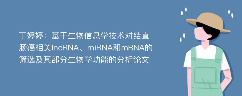 丁婷婷：基于生物信息学技术对结直肠癌相关lncRNA、miRNA和mRNA的筛选及其部分生物学功能的分析论文