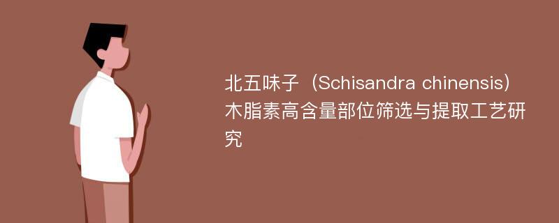 北五味子（Schisandra chinensis）木脂素高含量部位筛选与提取工艺研究