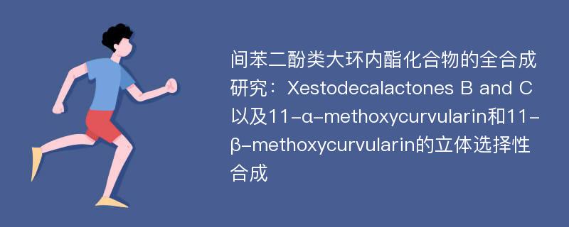 间苯二酚类大环内酯化合物的全合成研究：Xestodecalactones B and C以及11-α-methoxycurvularin和11-β-methoxycurvularin的立体选择性合成