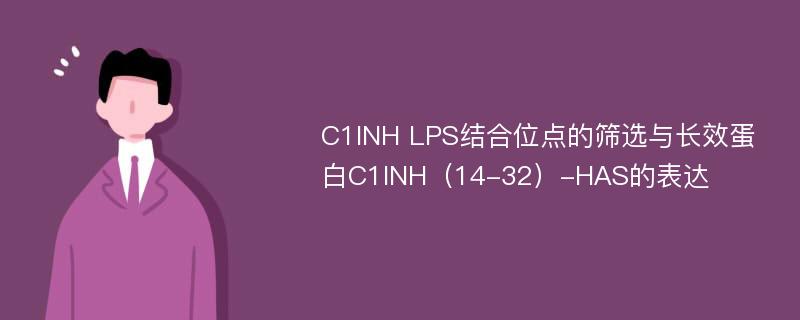 C1INH LPS结合位点的筛选与长效蛋白C1INH（14-32）-HAS的表达