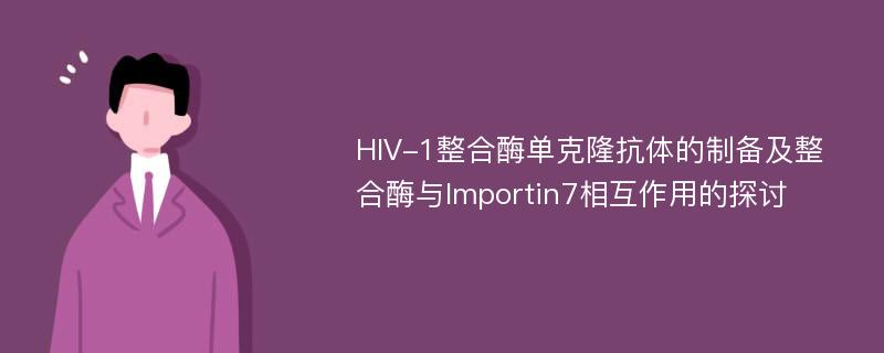 HIV-1整合酶单克隆抗体的制备及整合酶与Importin7相互作用的探讨