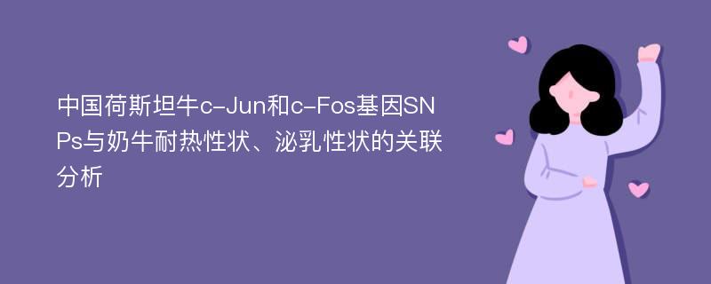 中国荷斯坦牛c-Jun和c-Fos基因SNPs与奶牛耐热性状、泌乳性状的关联分析