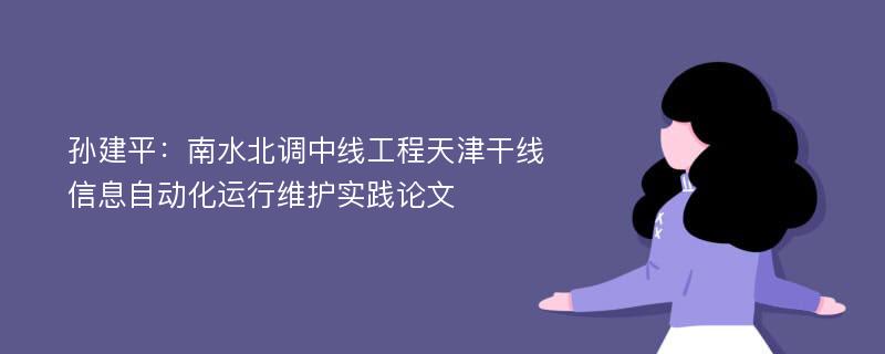 孙建平：南水北调中线工程天津干线信息自动化运行维护实践论文