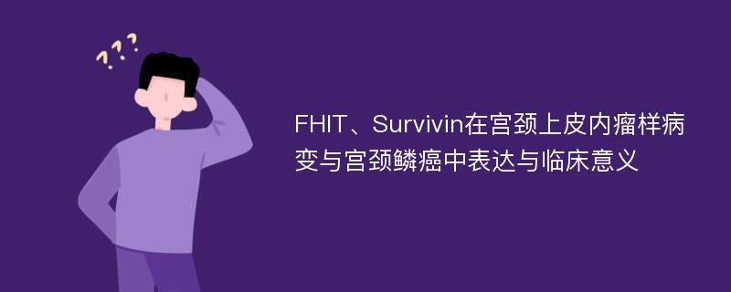 FHIT、Survivin在宫颈上皮内瘤样病变与宫颈鳞癌中表达与临床意义