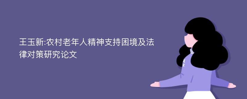 王玉新:农村老年人精神支持困境及法律对策研究论文
