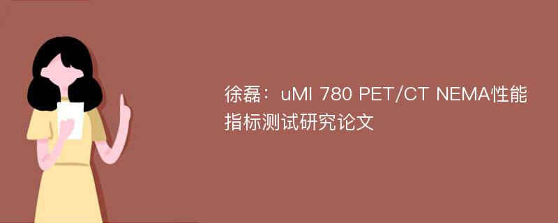 徐磊：uMI 780 PET/CT NEMA性能指标测试研究论文